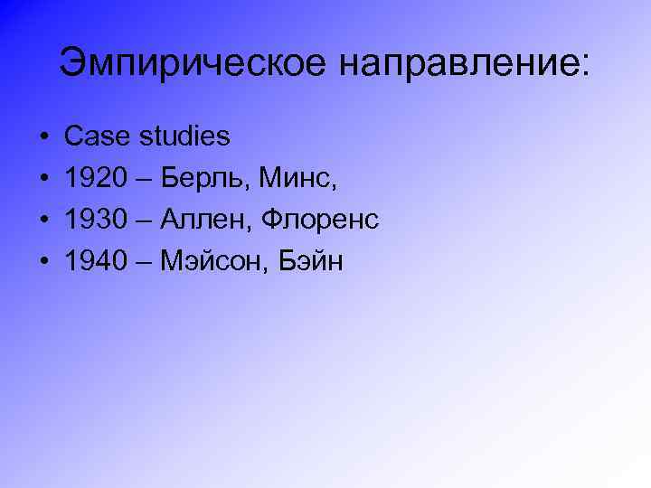 Эмпирическое направление: • • Case studies 1920 – Берль, Минс, 1930 – Аллен, Флоренс