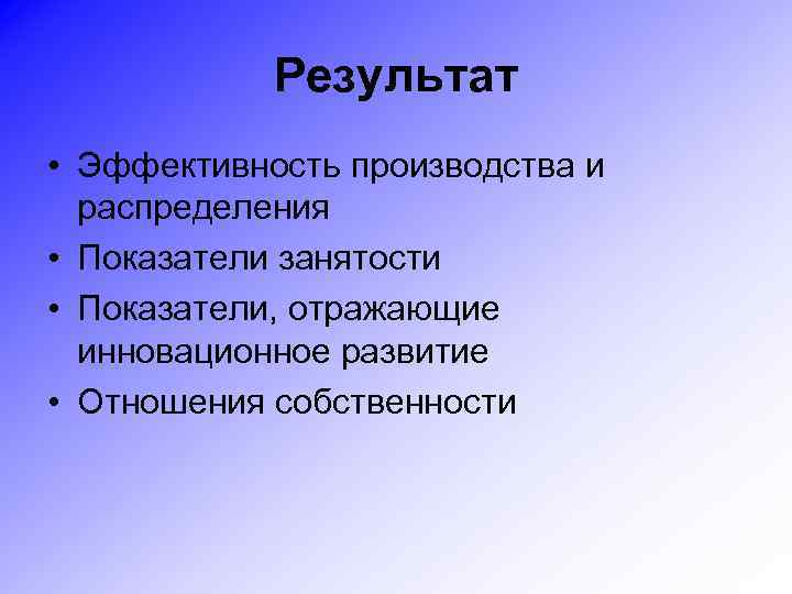 Результат • Эффективность производства и распределения • Показатели занятости • Показатели, отражающие инновационное развитие