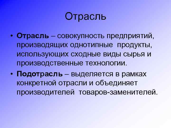 Отрасль • Отрасль – совокупность предприятий, производящих однотипные продукты, использующих сходные виды сырья и