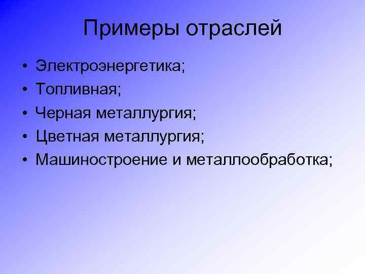 Примеры отраслей • • • Электроэнергетика; Топливная; Черная металлургия; Цветная металлургия; Машиностроение и металлообработка;