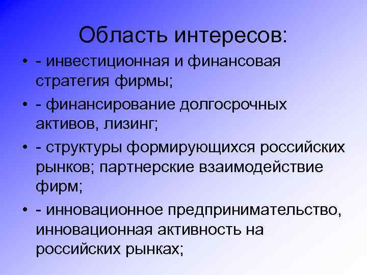 Область интересов: • - инвестиционная и финансовая стратегия фирмы; • - финансирование долгосрочных активов,