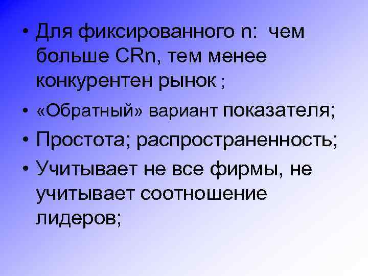  • Для фиксированного n: чем больше CRn, тем менее конкурентен рынок ; •