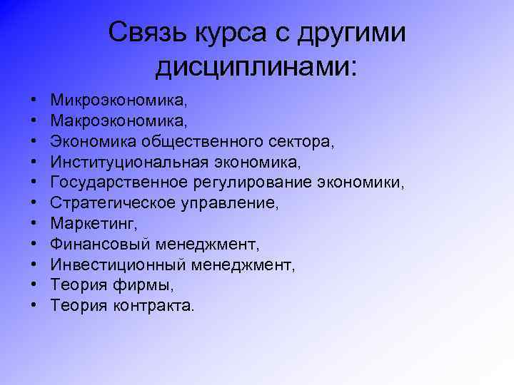 Связь курса с другими дисциплинами: • • • Микроэкономика, Макроэкономика, Экономика общественного сектора, Институциональная