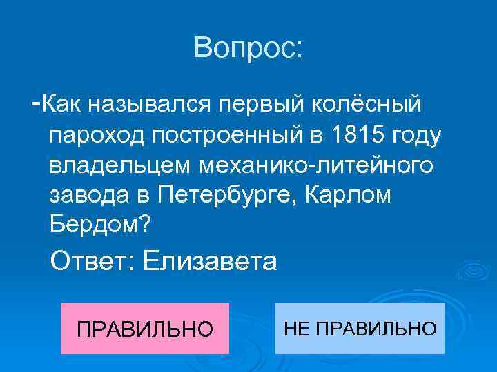 Вопрос: -Как назывался первый колёсный пароход построенный в 1815 году владельцем механико-литейного завода в