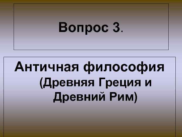 Вопрос 3. Античная философия (Древняя Греция и Древний Рим) 