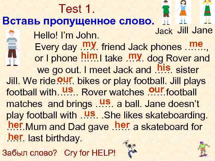 Test 1. Вставь пропущенное слово. Jack Jill Jane Hello! I’m John. my me Every