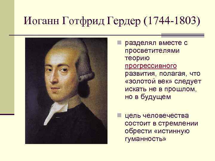 Иоганн Готфрид Гердер (1744 -1803) n разделял вместе с просветителями теорию прогрессивного развития, полагая,