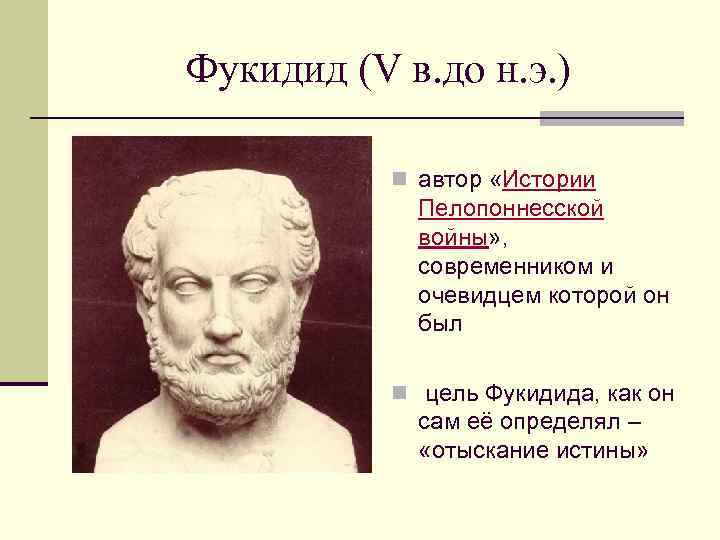 Фукидид (V в. до н. э. ) n автор «Истории Пелопоннесской войны» , современником