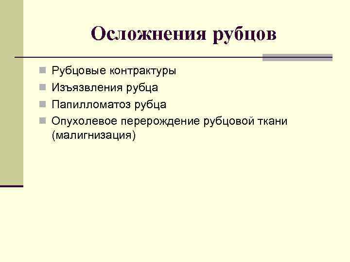 Осложнения рубцов Рубцовые контрактуры Изъязвления рубца Папилломатоз рубца Опухолевое перерождение рубцовой ткани (малигнизация) 