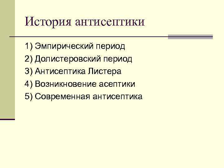 История антисептики 1) Эмпирический период 2) Долистеровский период 3) Антисептика Листера 4) Возникновение асептики