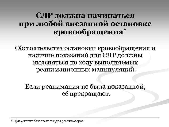 СЛР должна начинаться при любой внезапной остановке кровообращения* Обстоятельства остановки кровообращения и наличие показаний