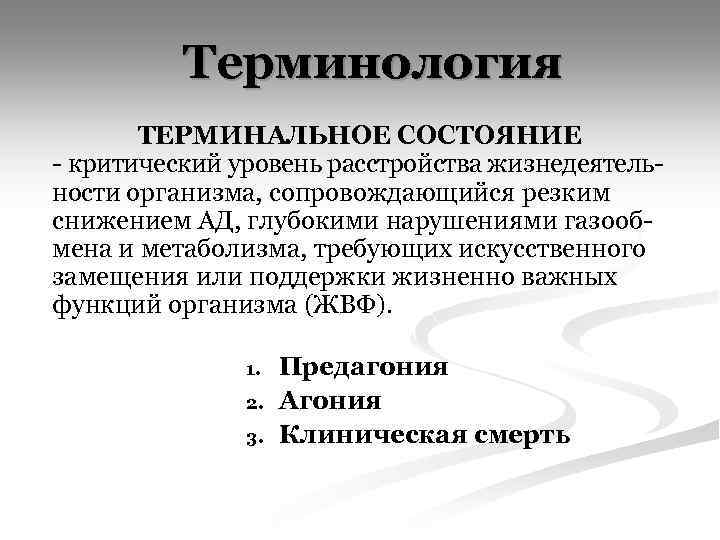 Терминология ТЕРМИНАЛЬНОЕ СОСТОЯНИЕ - критический уровень расстройства жизнедеятельности организма, сопровождающийся резким снижением АД, глубокими