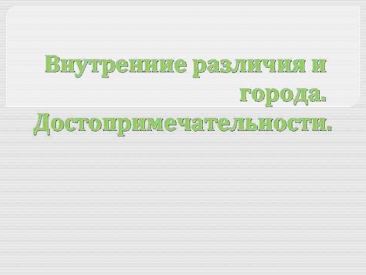 Внутренние различия и города. Достопримечательности. 