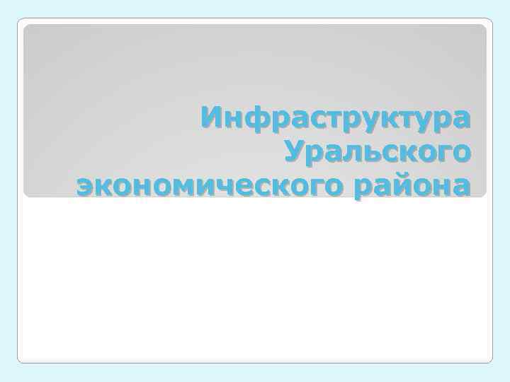 Инфраструктура Уральского экономического района 