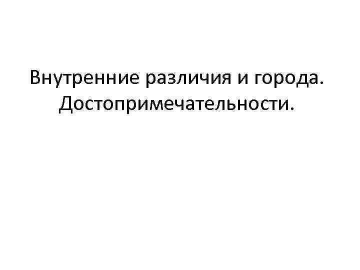 Внутренние различия и города. Достопримечательности. 