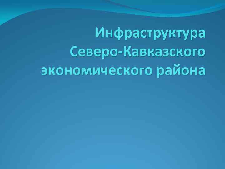 Инфраструктура Северо-Кавказского экономического района 