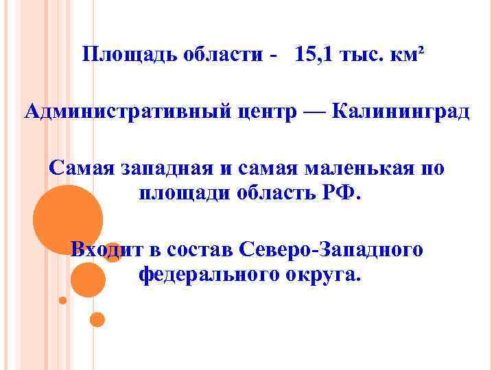 Площадь области - 15, 1 тыс. км² Административный центр — Калининград Самая западная и