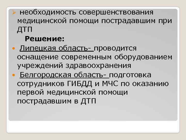 Ø необходимость совершенствования медицинской помощи пострадавшим при ДТП Решение: Липецкая область- проводится оснащение современным
