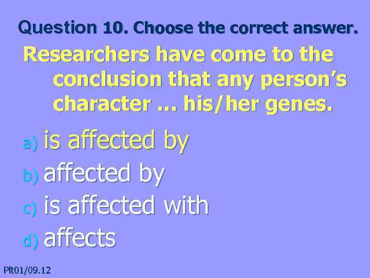 Question 10. Choose the correct answer. Researchers have come to the conclusion that any