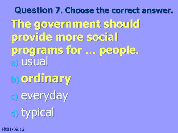 Question 7. Choose the correct answer. The government should provide more social programs for