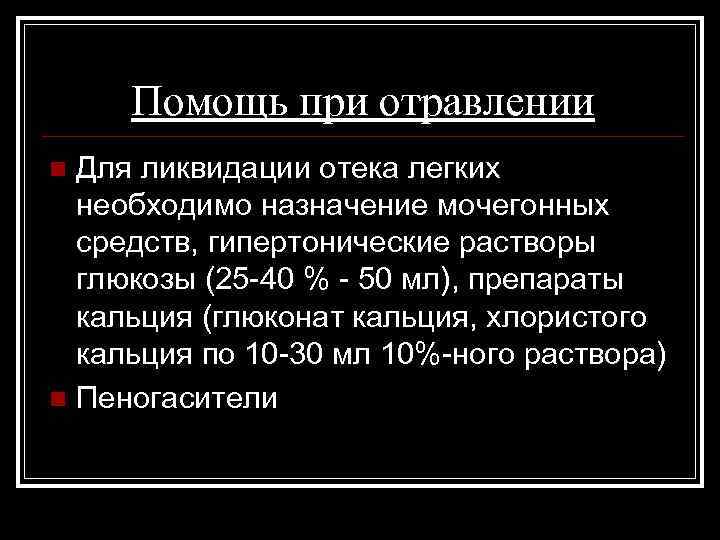 Помощь при отравлении Для ликвидации отека легких необходимо назначение мочегонных средств, гипертонические растворы глюкозы