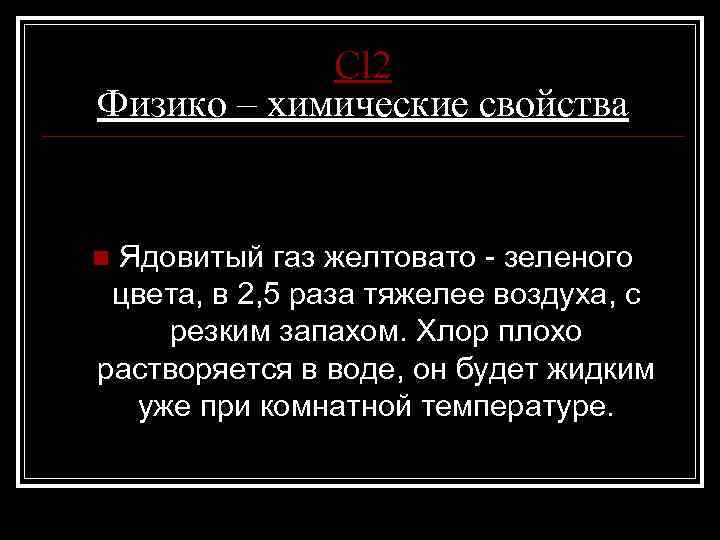 Cl 2 Физико – химические свойства Ядовитый газ желтовато - зеленого цвета, в 2,