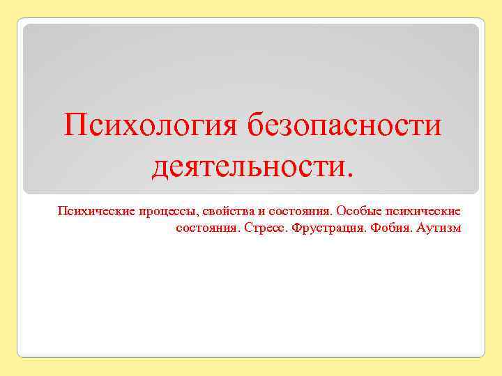 Психология безопасности деятельности. Психические процессы, свойства и состояния. Особые психические состояния. Стресс. Фрустрация. Фобия.