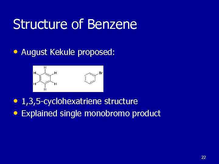 Structure of Benzene • August Kekule proposed: • 1, 3, 5 -cyclohexatriene structure •