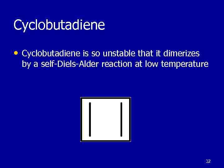Cyclobutadiene • Cyclobutadiene is so unstable that it dimerizes by a self-Diels-Alder reaction at
