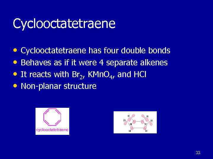 Cyclooctatetraene • Cyclooctatetraene has four double bonds • Behaves as if it were 4