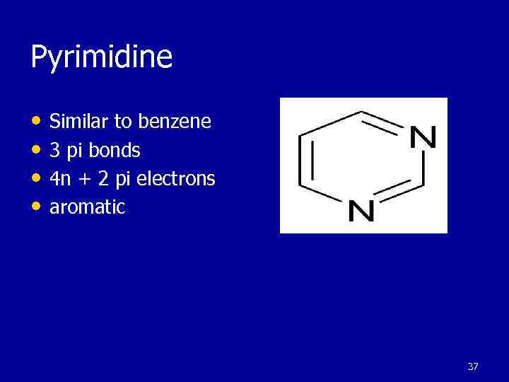 Pyrimidine • Similar to benzene • 3 pi bonds • 4 n + 2