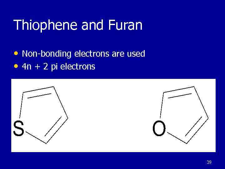 Thiophene and Furan • Non-bonding electrons are used • 4 n + 2 pi