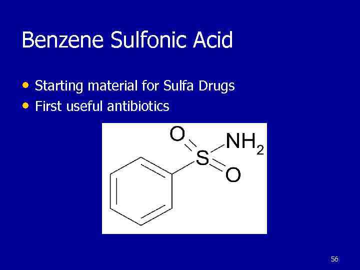 Benzene Sulfonic Acid • Starting material for Sulfa Drugs • First useful antibiotics 56