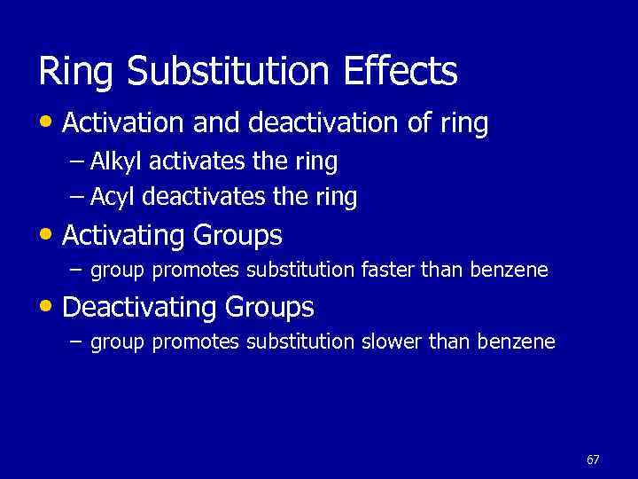 Ring Substitution Effects • Activation and deactivation of ring – Alkyl activates the ring
