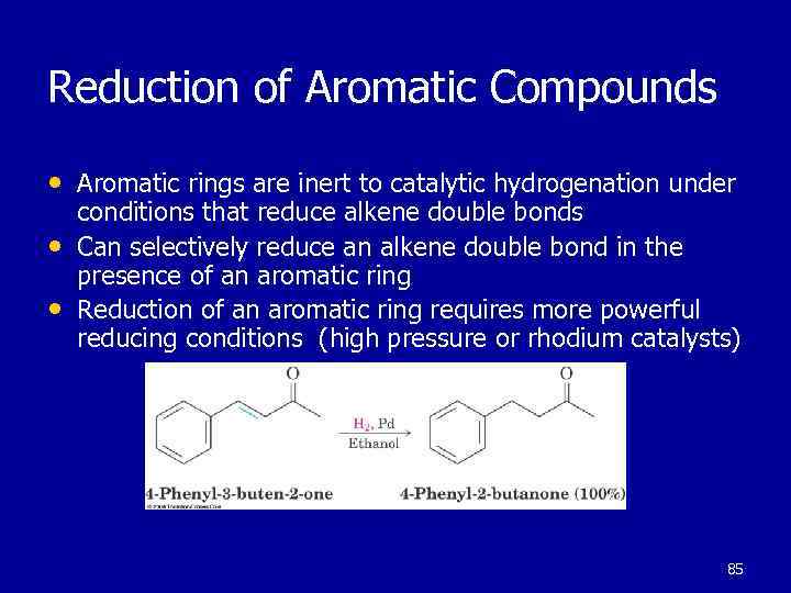 Reduction of Aromatic Compounds • Aromatic rings are inert to catalytic hydrogenation under •