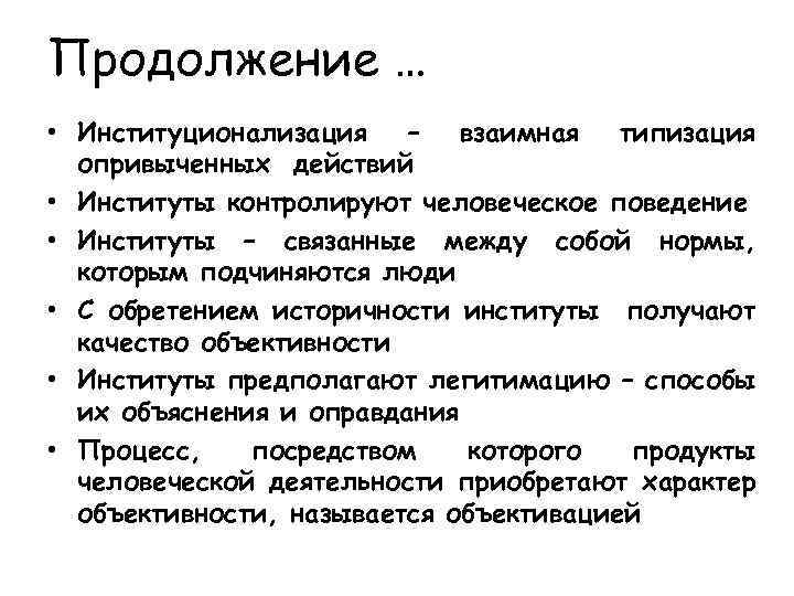 Продолжение … • Институционализация – взаимная типизация опривыченных действий • Институты контролируют человеческое поведение