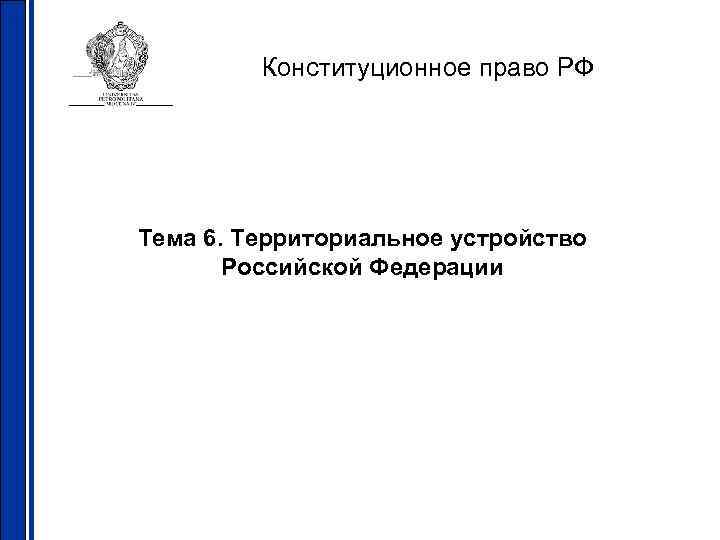 Конституционное право РФ Тема 6. Территориальное устройство Российской Федерации 