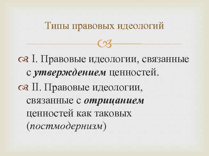 Типы правовых идеологий I. Правовые идеологии, связанные с утверждением ценностей. II. Правовые идеологии, связанные