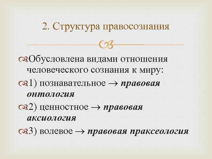 2. Структура правосознания Обусловлена видами отношения человеческого сознания к миру: 1) познавательное правовая онтология
