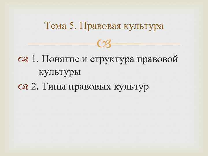 Тема 5. Правовая культура 1. Понятие и структура правовой культуры 2. Типы правовых культур