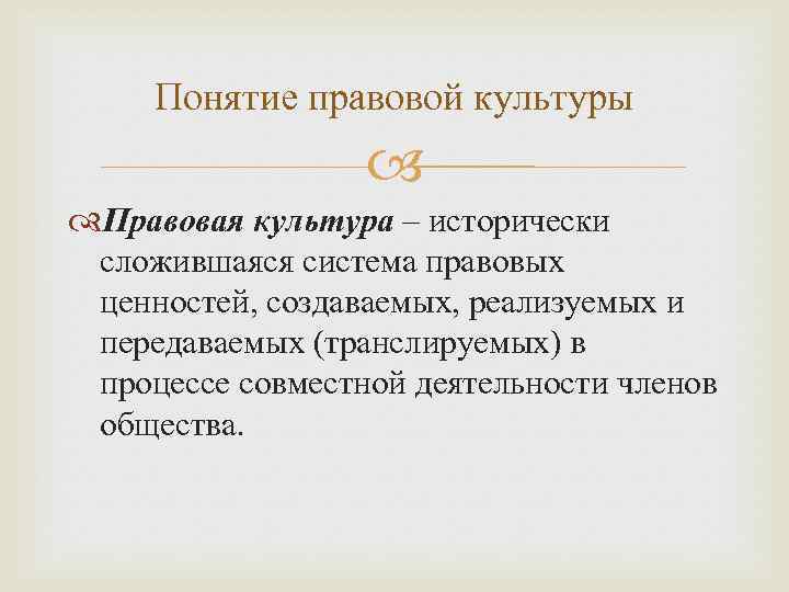 Понятие правовой культуры Правовая культура – исторически сложившаяся система правовых ценностей, создаваемых, реализуемых и