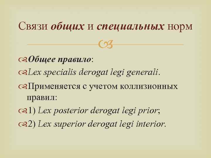 Связи общих и специальных норм Общее правило: Lex specialis derogat legi generali. Применяется с