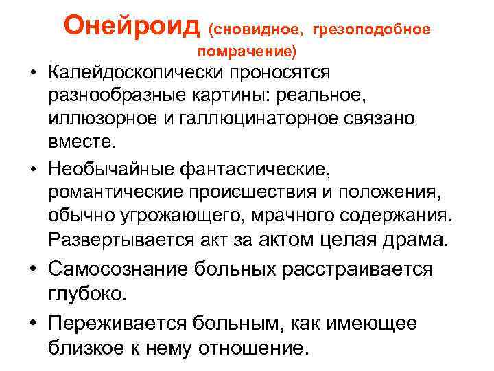 Онейроид (сновидное, грезоподобное помрачение) • Калейдоскопически проносятся разнообразные картины: реальное, иллюзорное и галлюцинаторное связано