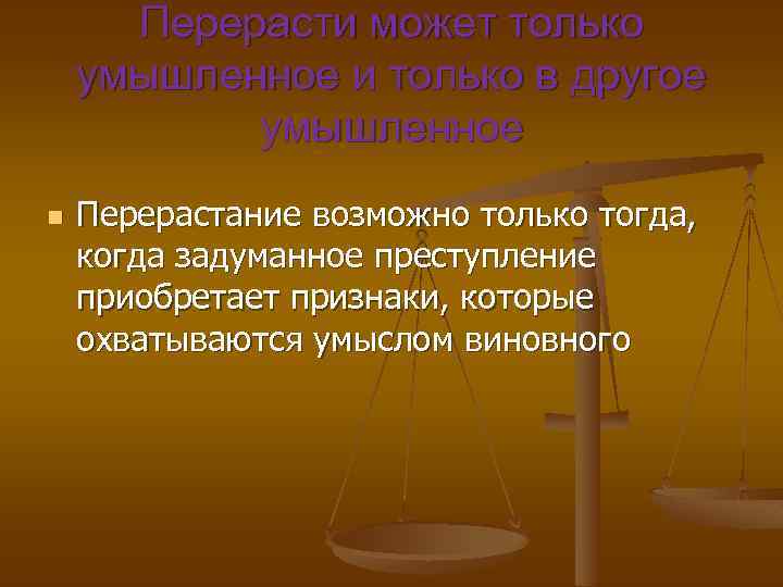 Перерасти может только умышленное и только в другое умышленное n Перерастание возможно только тогда,