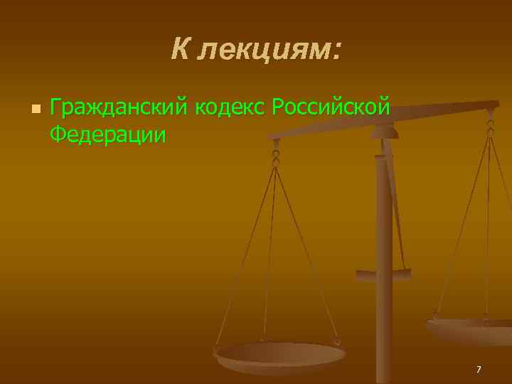 К лекциям: n Гражданский кодекс Российской Федерации 7 