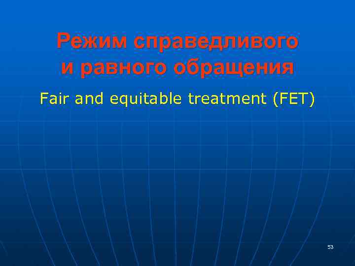 Режим справедливого и равного обращения Fair and equitable treatment (FET) 53 