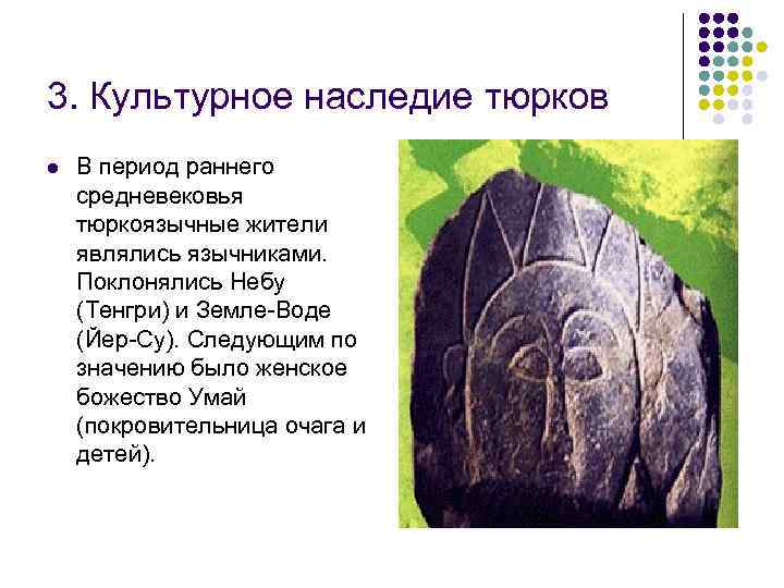 3. Культурное наследие тюрков l В период раннего средневековья тюркоязычные жители являлись язычниками. Поклонялись