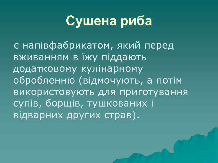 Сушена риба є напівфабрикатом, який перед вживанням в їжу піддають додатковому кулінарному обробленню (відмочують,