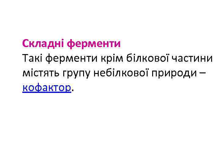 Складні ферменти Такі ферменти крім білкової частини містять групу небілкової природи – кофактор. 