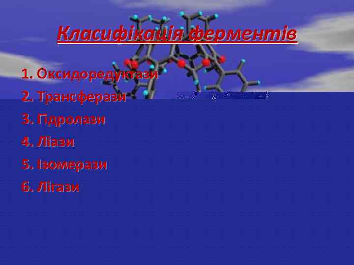 Класифікація ферментів 1. Оксидоредуктази 2. Трансферази 3. Гідролази 4. Ліази 5. Ізомерази 6. Лігази